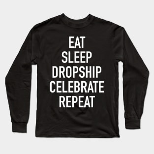 Eat Sleep Dropship Celebrate Repeat - Funny Dropshipping Saying Long Sleeve T-Shirt